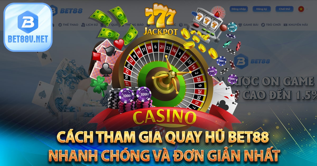 Cách tham gia quay hũ bet88 nhanh chóng và đơn giản nhất