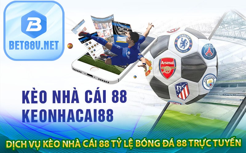 Dịch vụ kèo nhà cái 88 tỷ lệ bóng đá 88 trực tuyến